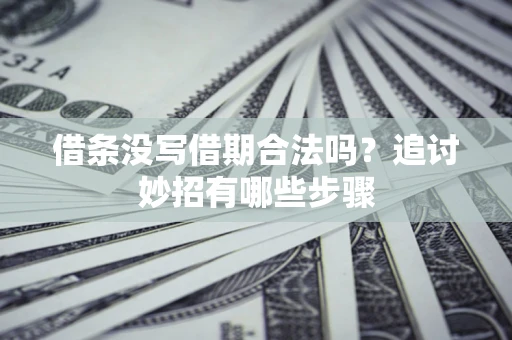 北京借条没写借期合法吗？追讨妙招有哪些步骤