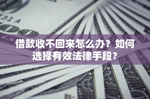 北京借款收不回来怎么办？如何选择有效法律手段？