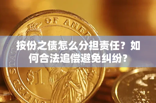北京按份之债怎么分担责任？如何合法追偿避免纠纷？