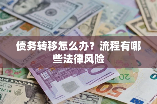 北京债务转移怎么办？流程有哪些法律风险